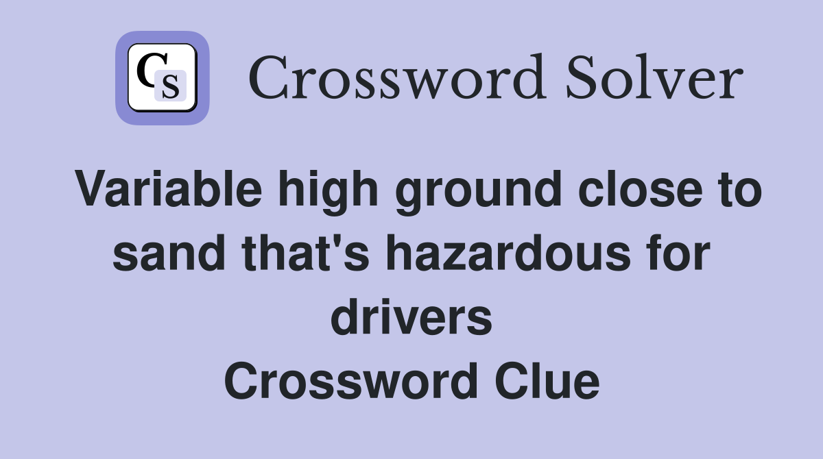 Variable high ground close to sand that's hazardous for drivers